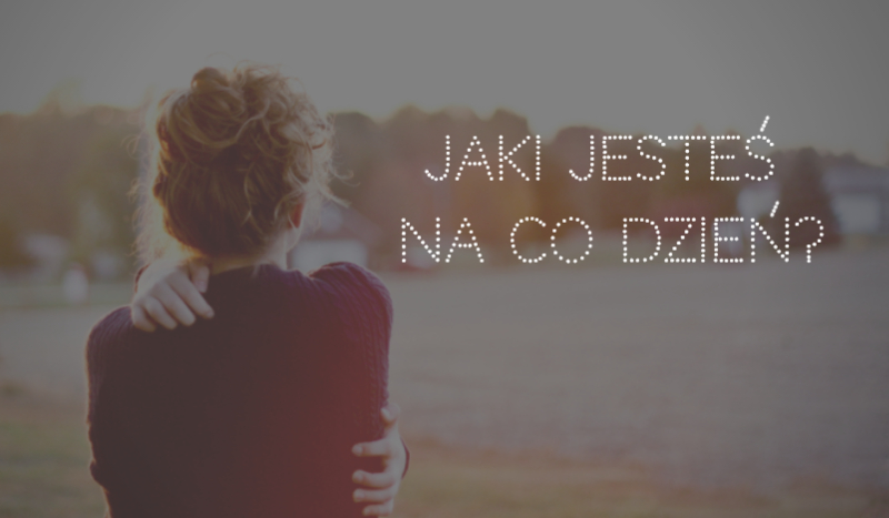 Jaki jesteś na co dzień?