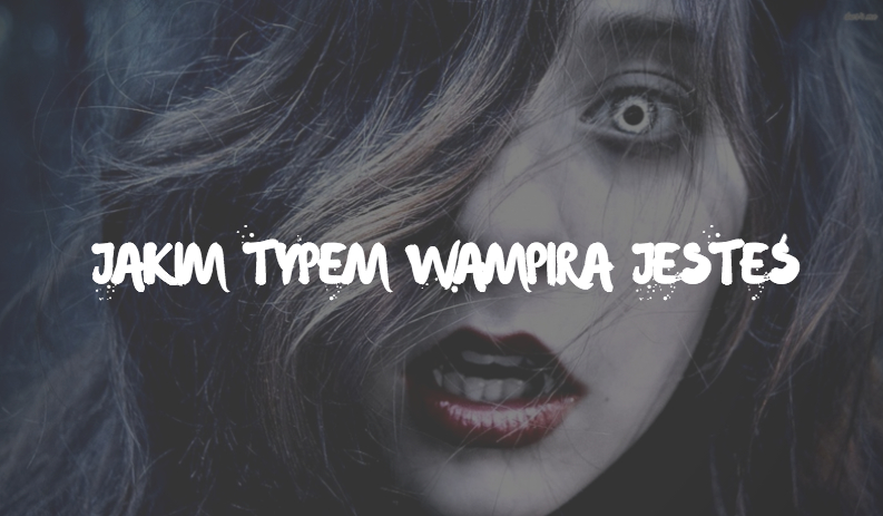 Jakim typem wampira jesteś?