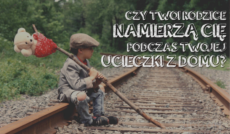 Czy Twoi rodzice namierzą Cię podczas Twojej ucieczki z domu?