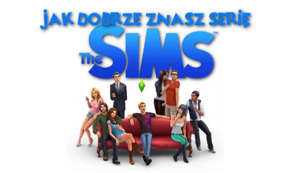 Jak dobrze znasz serię „The Sims”?
