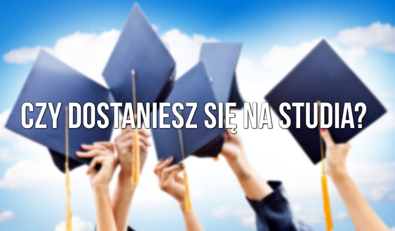 Czy dostaniesz się na studia?