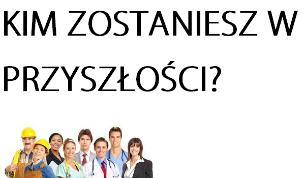 Kim zostaniesz w przyszłości?