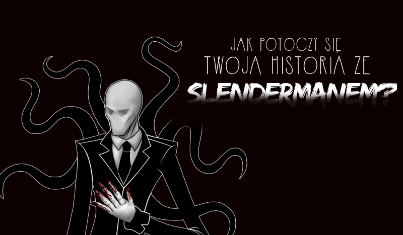 Jak potoczy się Twoja historia ze Slendermanem?