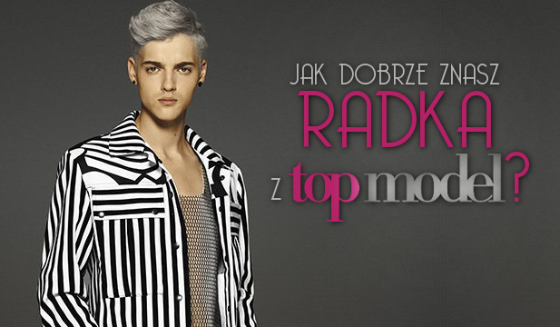 Jak dobrze znasz Radka z Top Model?