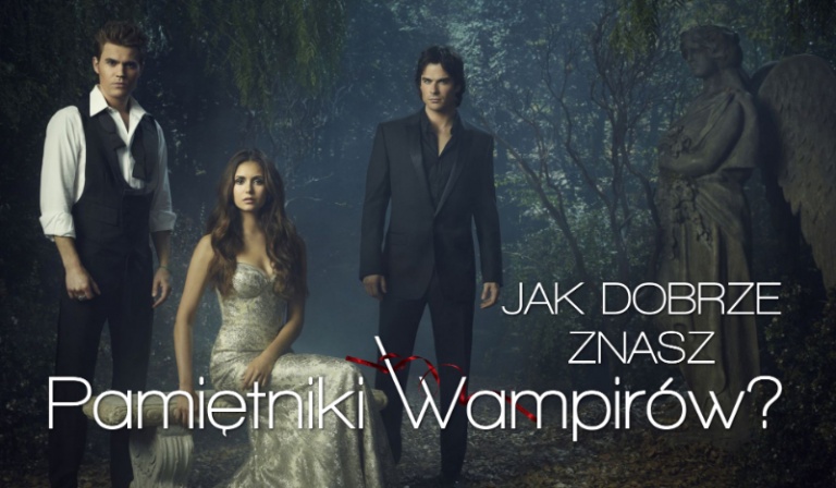 Jak dobrze znasz „Pamiętniki Wampirów”?