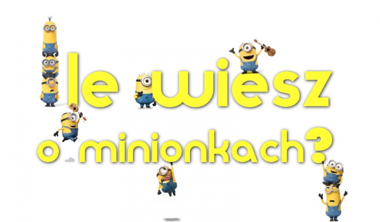 Ile wiesz o Minionkach?