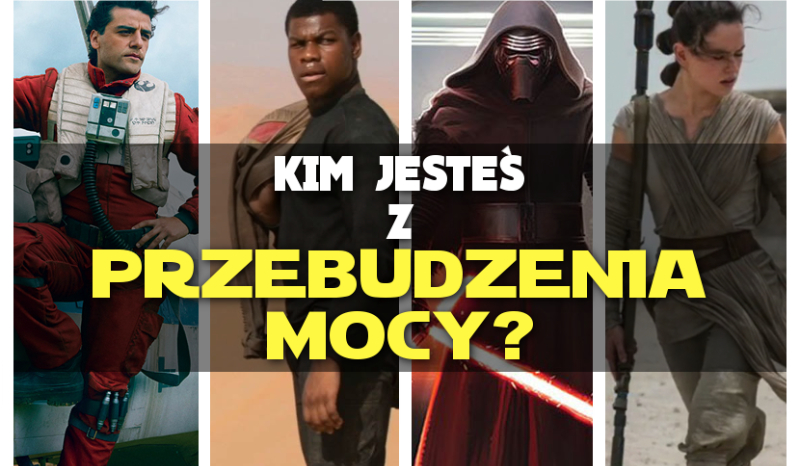Którą postacią z „Gwiezdne Wojny: Przebudzenie Mocy” jesteś?