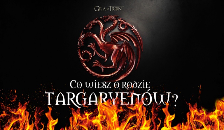 „Gra o Tron”. Co wiesz o rodzie Targaryenów?