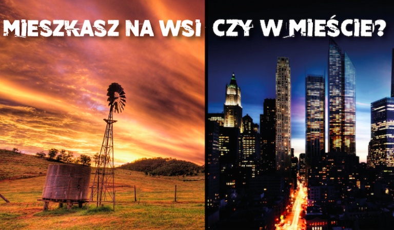 Odgadniemy, czy mieszkasz na wsi czy w mieście?