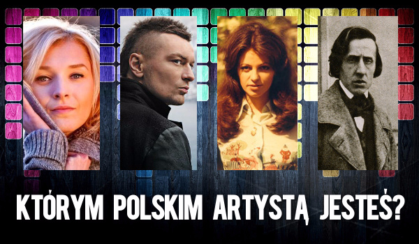 Którym polskim artystą jesteś?