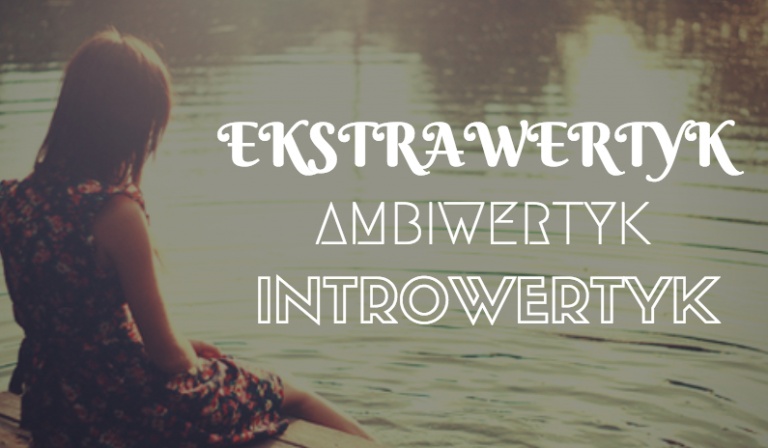 Jesteś ekstrawertykiem, introwertykiem czy ambiwertykiem?