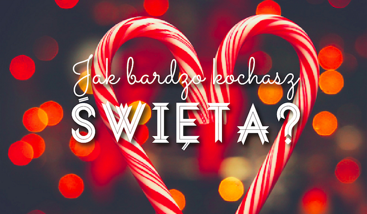 Jak bardzo kochasz Święta Bożego Narodzenia?
