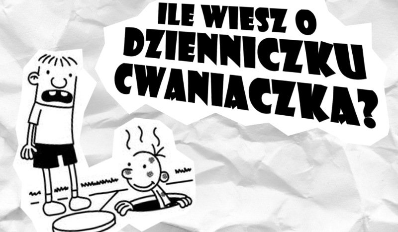 Ile wiesz o Dzienniczku Cwaniaczka?
