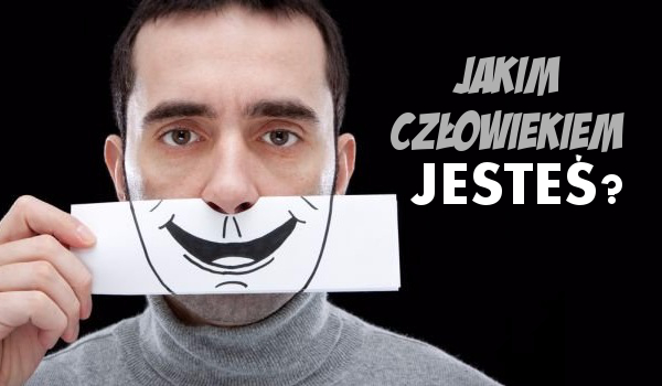 Jakim człowiekiem jesteś?