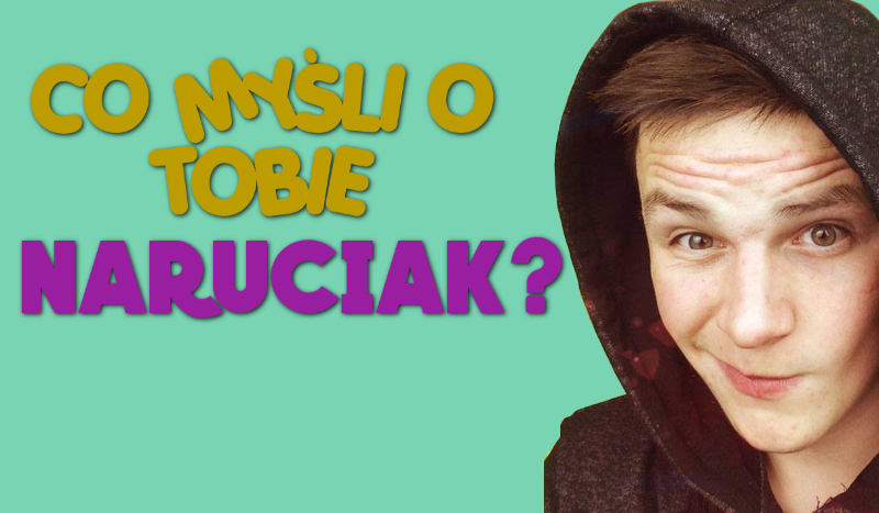 Co myśli o Tobie Naruciak?