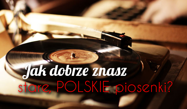 Jak dobrze znasz stare, polskie piosenki?