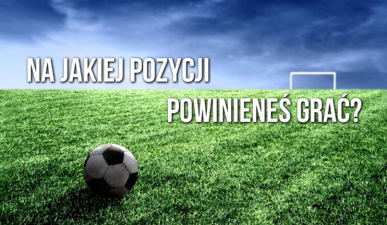 Na jakiej pozycji powinieneś grać?