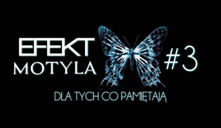 Efekt motyla #3 dla tych co PAMIĘTAJĄ