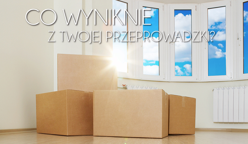 Co wyniknie z Twojej przeprowadzki?