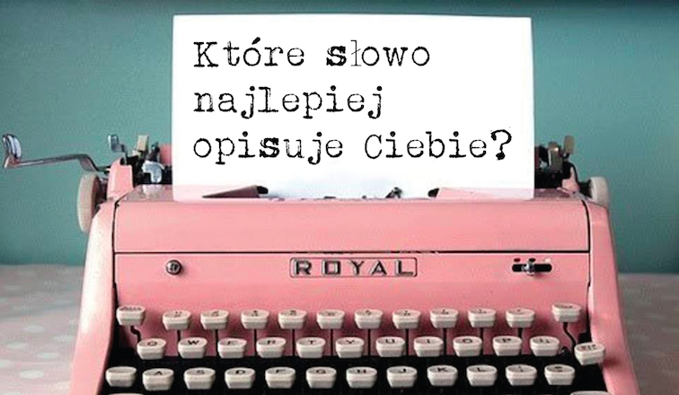 Czy uda nam się znaleźć słowo, które Cię opisze?