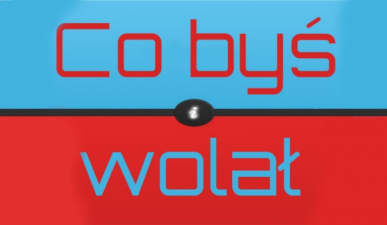 Co byś wolał?