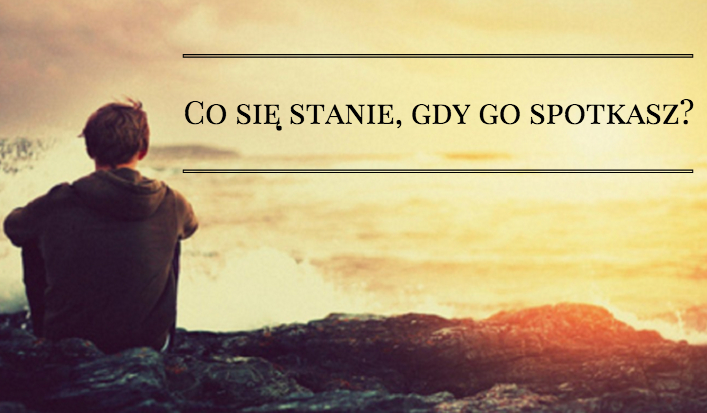 Co się stanie, gdy go spotkasz…?