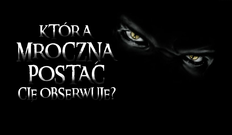 Która mroczna postać Cię obserwuje?