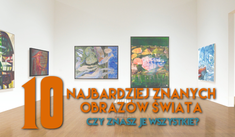 Czy znasz tytuły 10 najbardziej znanych obrazów na świecie?