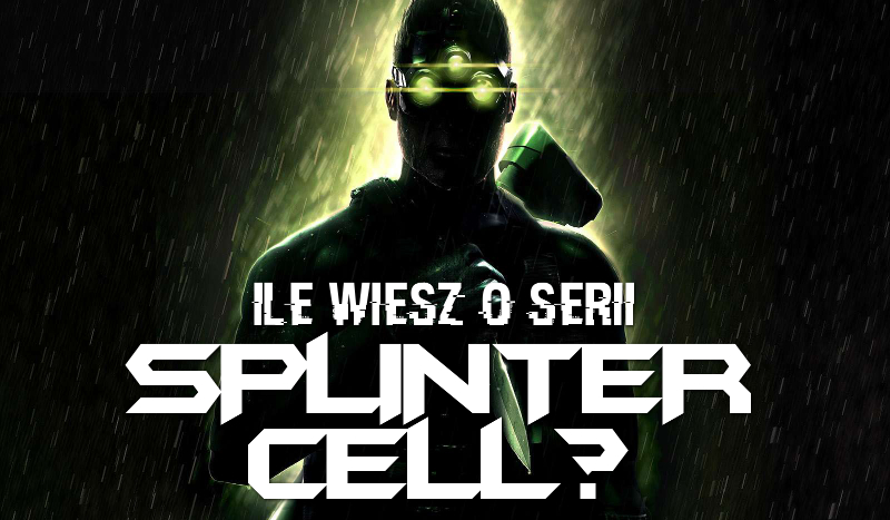Ile wiesz o serii „Splinter Cell”?