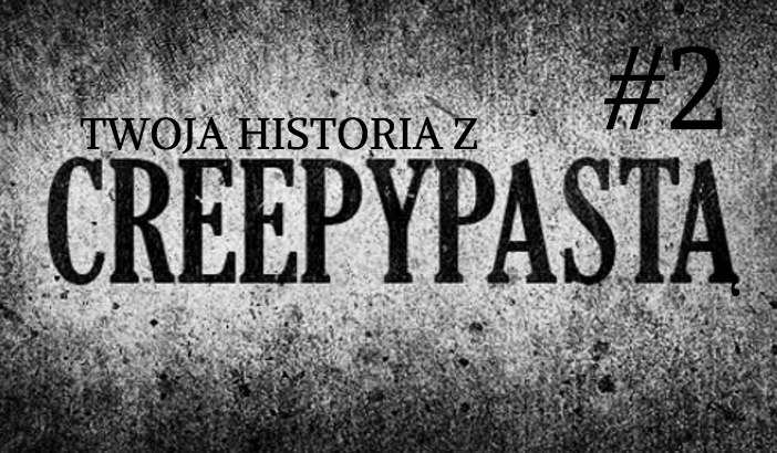 Twoja historia z Creepypastą #2