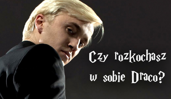 Czy rozkochasz w sobie Draco?