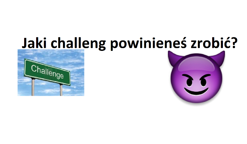 Jaki challeng powinieneś zrobić? :)