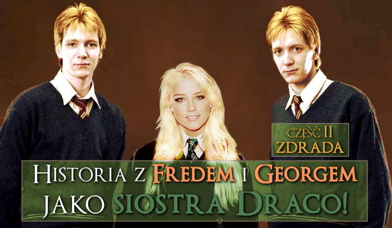 Twoja Historia z Fredem i Georgem jako siostra Draco. Część 2.1 – Zdrada