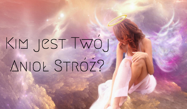 Kim jest Twój Anioł Stróż?