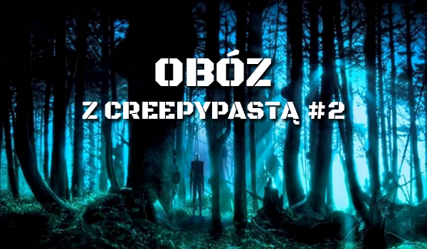 Obóz z Creepypastami #2