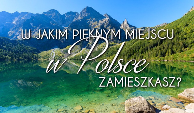 W jakim pięknym miejscu w Polsce zamieszkasz?