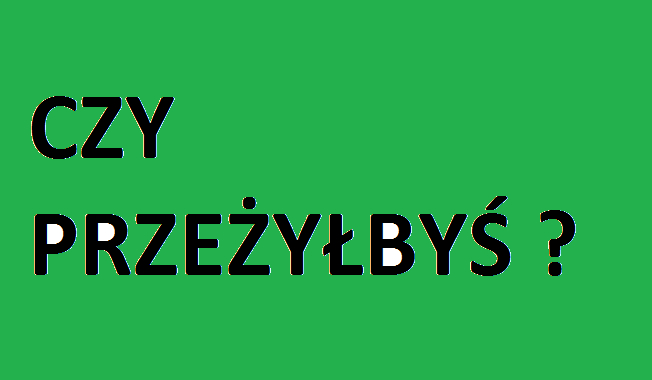 Czy przeżyłbyś w dziczy ?