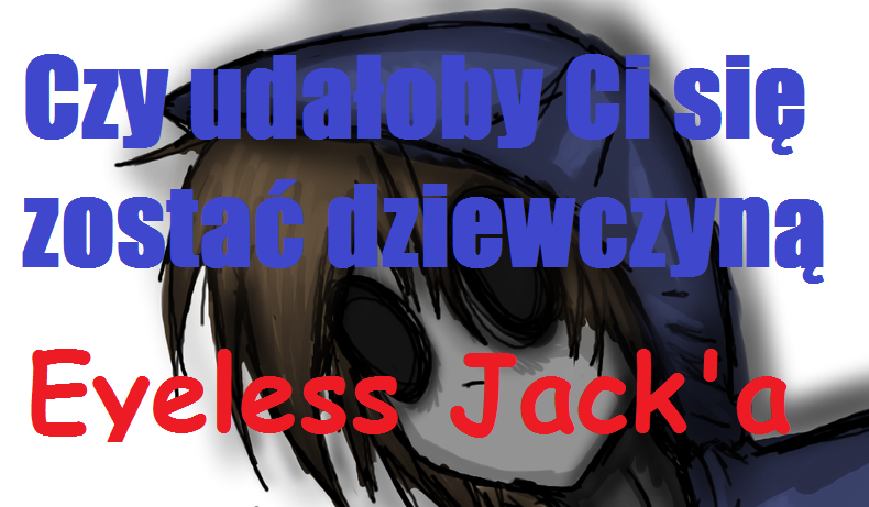 Czy udałoby Ci się zostać dziewczyną Eyeless Jack’a?