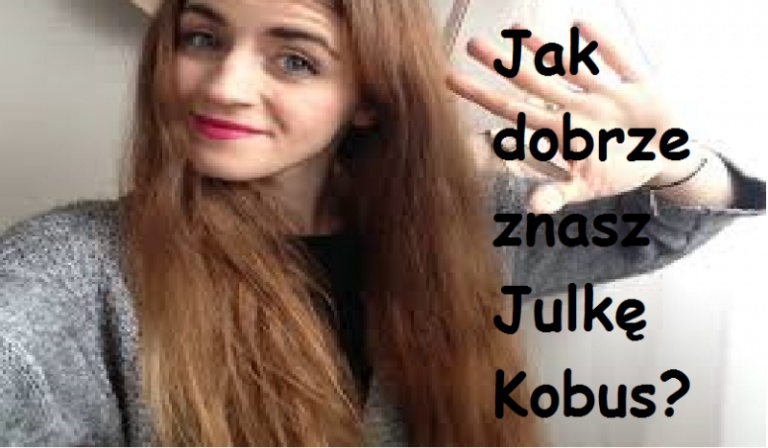 Jak dobrze znasz Julię Kobus?