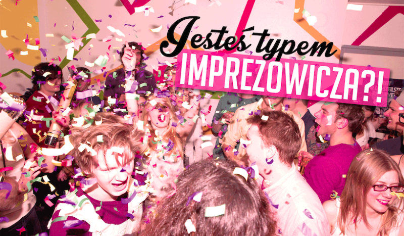 Czy jesteś typem imprezowicza?