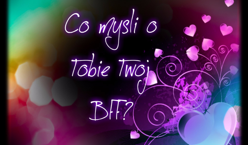 Co myśli o Tobie Twój BFF?