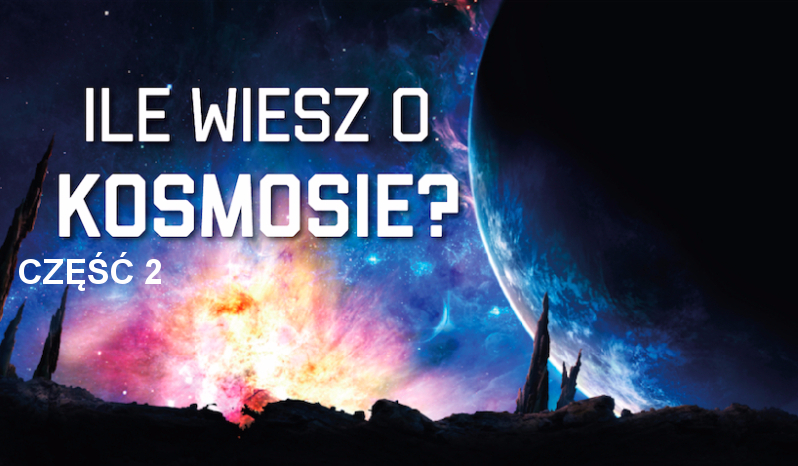 Ile wiesz o Kosmosie? Część 2.