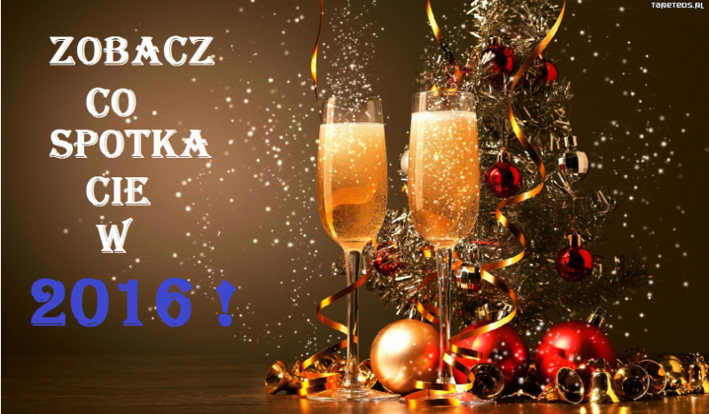 Zobacz co spotka Cię w 2016 !