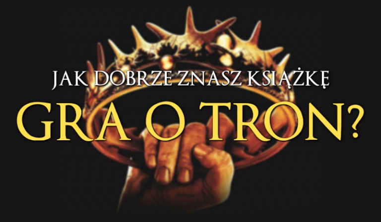 Jak dobrze znasz książkę „Gra o tron”?