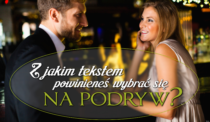 Z jakim tekstem powinieneś udać się na podryw?