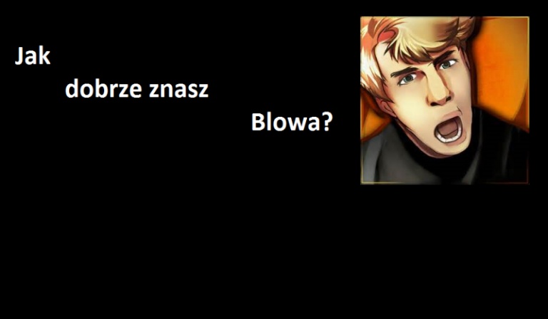 Jak dobrze znasz Blowa?