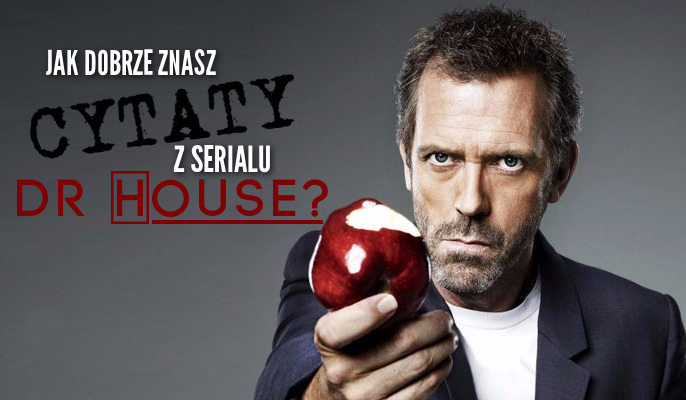 Jak dobrze znasz cytaty z serialu „Dr. House”?