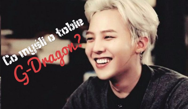 Co myśli o tobie G-Dragon?