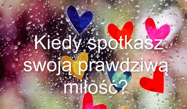 Kiedy spotkasz swoją prawdziwą miłość?