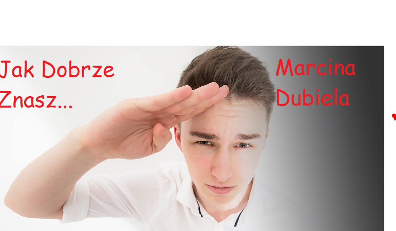 Jak dobrze znasz Marcina Dubiela ?